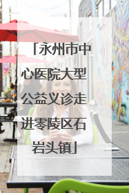 永州市中心医院大型公益义诊走进零陵区石岩头镇
